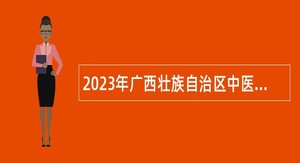 2023年广西壮族自治区中医药研究院、天然药物研究中心招聘编制内工作人员公告