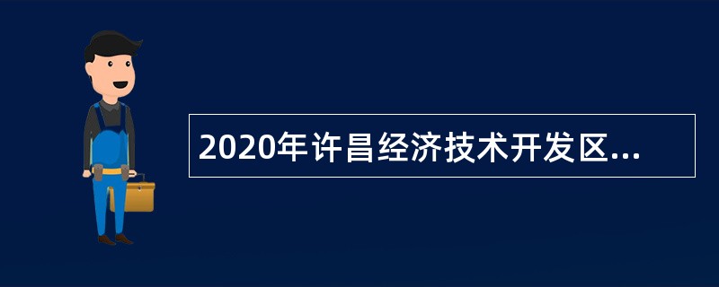 2020年许昌经济技术开发区法制与社会服务局招聘中小学教师公告