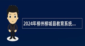 2024年柳州柳城县教育系统事业单位第一次招聘高校毕业生公告