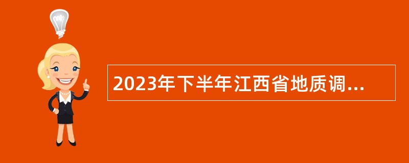 2023年下半年江西省地质调查勘查院地质环境监测所编外人员招聘公告