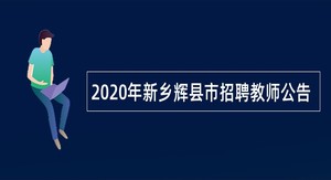 2020年新乡辉县市招聘教师公告