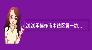 2020年焦作市中站区第一幼儿园保教人员招聘公告