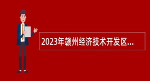 2023年赣州经济技术开发区综合执法大队招聘特殊岗位自聘人员公告