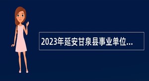 2023年延安甘泉县事业单位招聘安置退役大学生义务兵公告