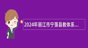 2024年丽江市宁蒗县教体系统招聘高中紧缺学科教师补充公告