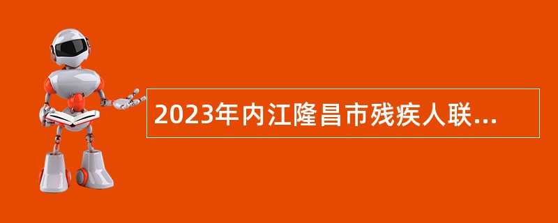 2023年内江隆昌市残疾人联合会招聘公告