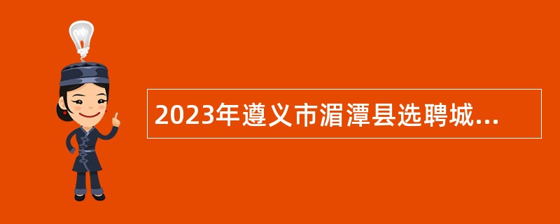 2023年遵义市湄潭县选聘城市社区工作者（专职网格员）简章