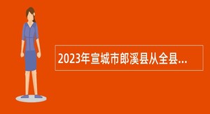 2023年宣城市郎溪县从全县村（社区）“两委”干部中择优招聘镇（街道）事业单位人员公告