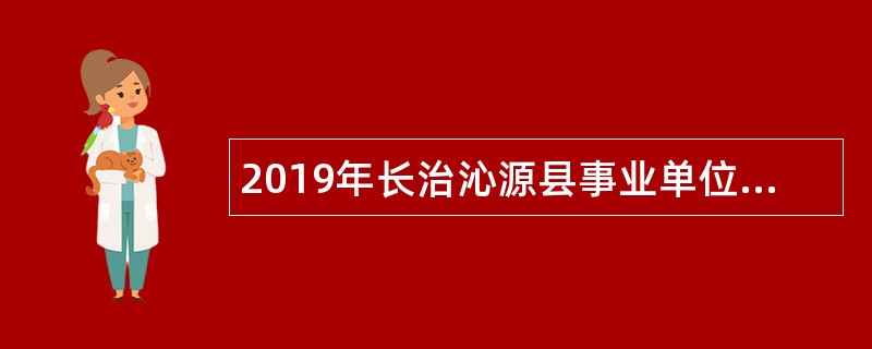 2019年长治沁源县事业单位招聘考试公告（70人）