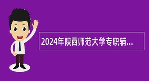2024年陕西师范大学专职辅导员与心理健康教育专职教师招聘公告