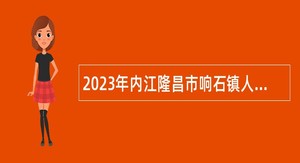2023年内江隆昌市响石镇人民政府招聘公告