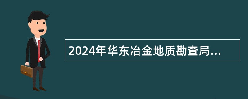 2024年华东冶金地质勘查局选调机关处室工作人员公告