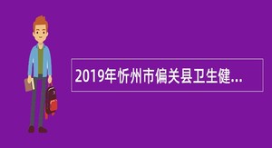 2019年忻州市偏关县卫生健康和体育局招聘乡村医生公告