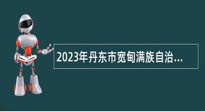 2023年丹东市宽甸满族自治县卫健系统部分事业单位招聘急需紧缺人才公告（第二批）