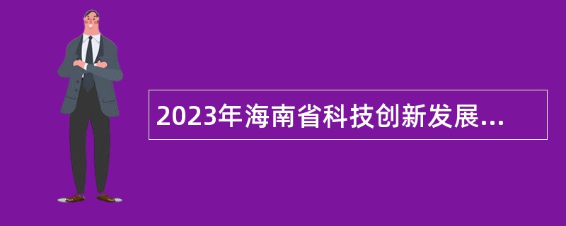 2023年海南省科技创新发展服务中心招聘事业编制人员公告（第1号）