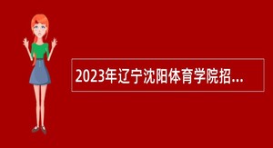 2023年辽宁沈阳体育学院招聘公告（第二批）