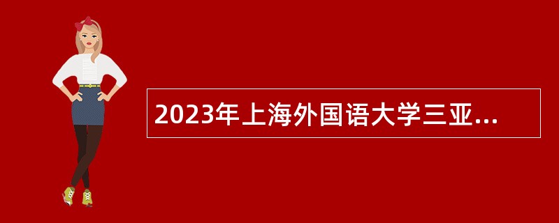2023年上海外国语大学三亚附属中学第二次招聘公告（海南）