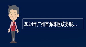 2024年广州市海珠区政务服务数据管理局招聘雇员公告