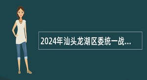 2024年汕头龙湖区委统一战线工作部招聘公告