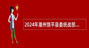 2024年潮州饶平县委统战部招聘后勤人员公告
