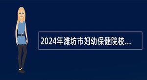 2024年潍坊市妇幼保健院校园招聘公告