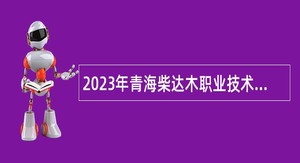 2023年青海柴达木职业技术学院面向社会招聘教师公告