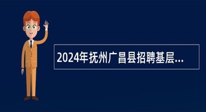 2024年抚州广昌县招聘基层公共就业服务人员公告