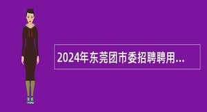 2024年东莞团市委招聘聘用人员公告