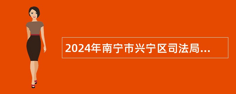 2024年南宁市兴宁区司法局招聘公告