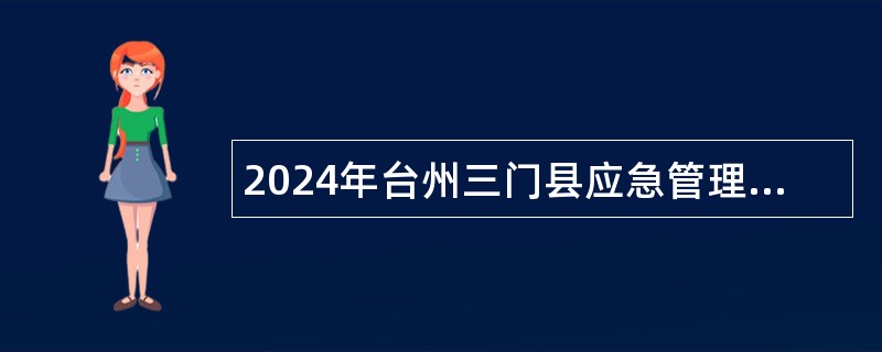 2024年台州三门县应急管理局下属事业单位选聘公告