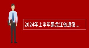 2024年上半年黑龙江省退役军人事务厅事业单位招聘工作人员公告
