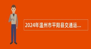 2024年温州市平阳县交通运输局编外人员招聘公告