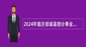 2024年临沂郯城县部分事业单位招聘综合类岗位工作人员简章(15名)