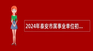 2024年泰安市属事业单位初级综合类岗位招聘简章(165人)