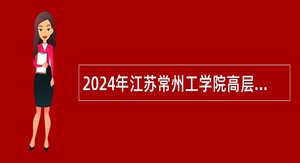 2024年江苏常州工学院高层次人才招聘公告（长期）