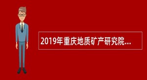 2019年重庆地质矿产研究院考核招聘专业技术人员公告