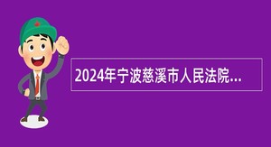 2024年宁波慈溪市人民法院招聘编外人员公告