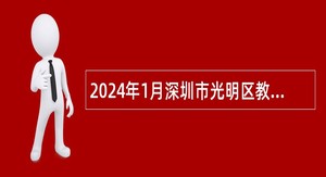 2024年1月深圳市光明区教育局招聘一般专干和特聘专干公告