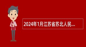 2024年1月江苏省苏北人民医院招聘高层次人才公告