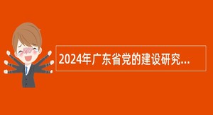 2024年广东省党的建设研究会秘书处、《广东党建》杂志编辑部招聘公告