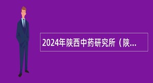 2024年陕西中药研究所（陕西医药信息中心）招聘公告
