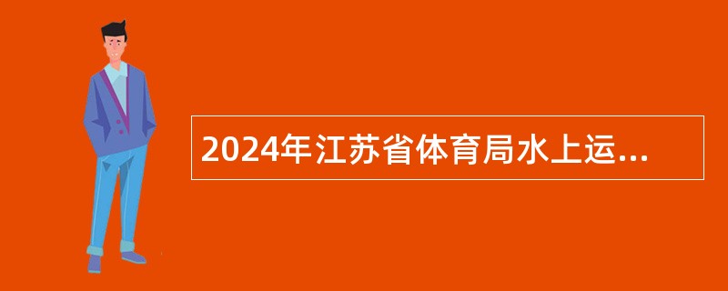 2024年江苏省体育局水上运动管理中心科研教练员招聘公告