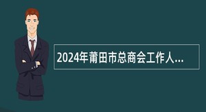 2024年莆田市总商会工作人员公告