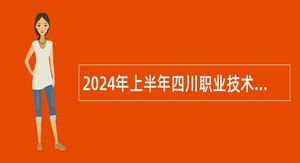 2024年上半年四川职业技术学院招聘工作人员公告
