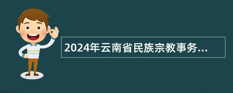 2024年云南省民族宗教事务委员会委属事业单位招聘人员公告