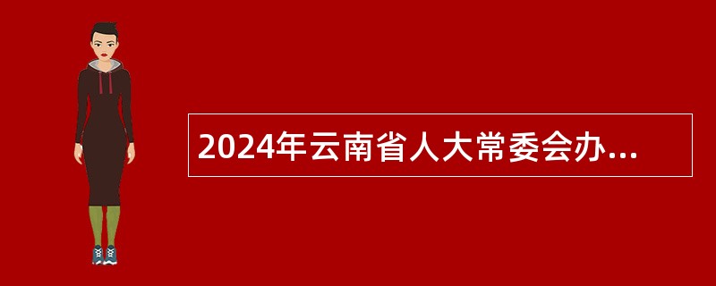 2024年云南省人大常委会办公厅招聘人员公告