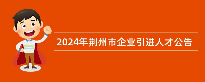 2024年荆州市企业引进人才公告