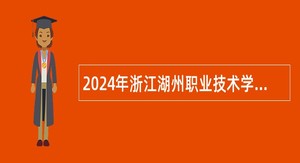 2024年浙江湖州职业技术学院高层次人才引进公告
