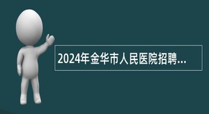 2024年金华市人民医院招聘公告(第一批）