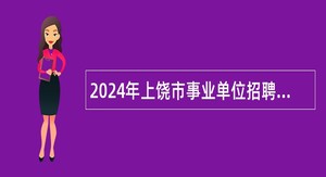 2024年上饶市事业单位招聘考试公告（1158人）